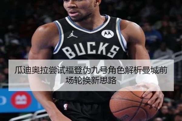 瓜迪奥拉尝试福登伪九号角色解析曼城前场轮换新思路